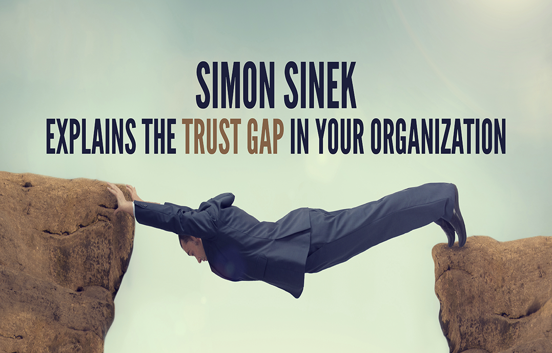 Simon Sinek Explains The Trust Gap In Your Organization Center For Executive Excellence