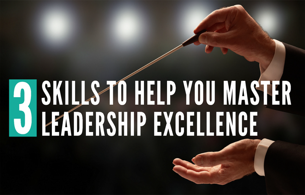 3-skills-to-help-you-master-leadership-excellence-center-for