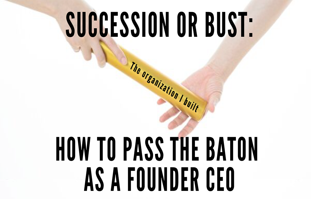 Succession or Bust How to Pass the Baton as a Founder CEO Center for