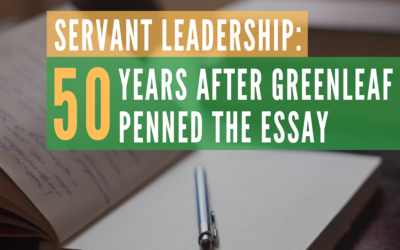 Servant Leadership: 50 Years After Greenleaf Penned the Essay