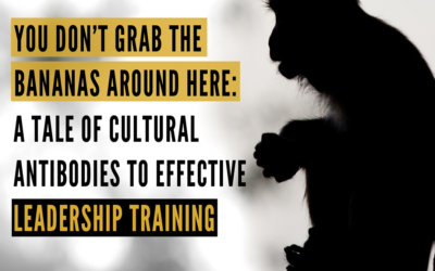 You Don’t Grab the Bananas Around Here: A Tale of Cultural Antibodies to Effective Leadership Training