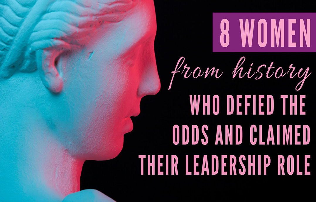 8 Women From History Who Defied the Odds and Claimed Their Leadership Role
