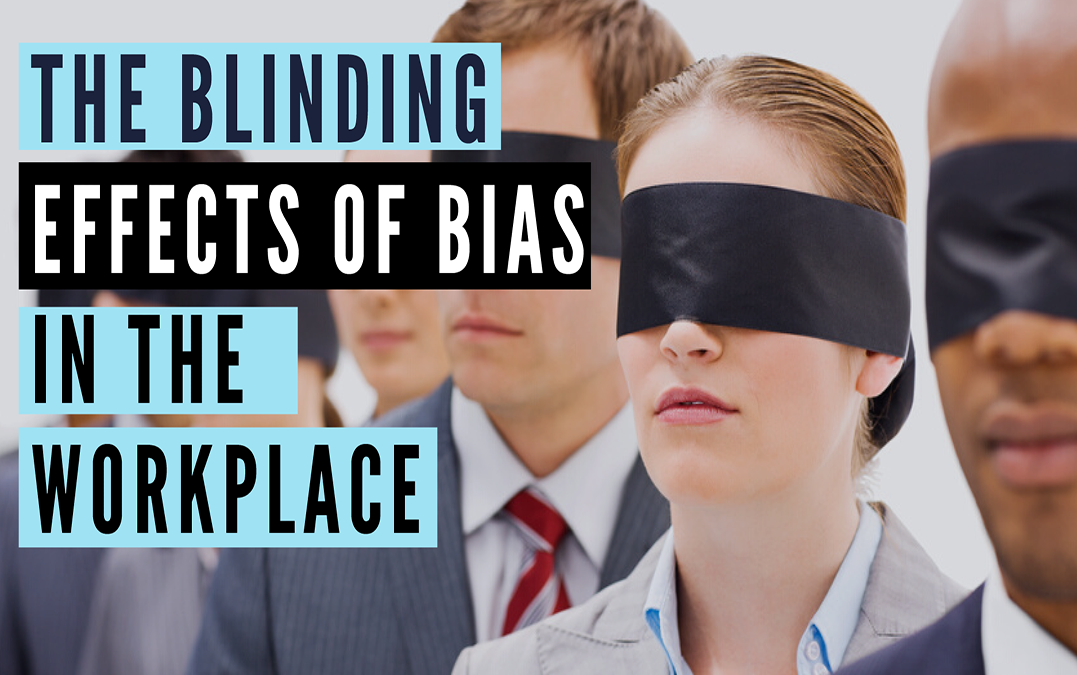 The Blinding Effects of Bias in the Workplace