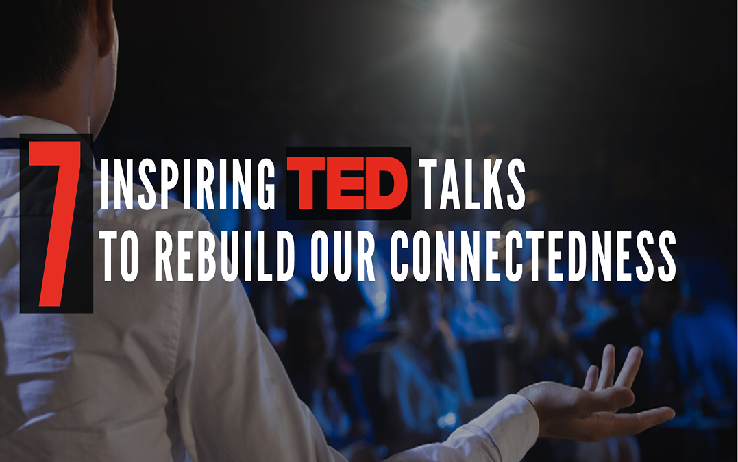 7 Inspiring TED Talks To Rebuild Our Connectedness