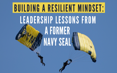 Building a Resilient Mindset: Leadership Lessons from a Former Navy SEAL