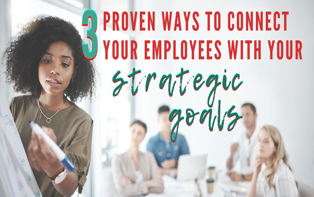3 Proven Ways to Connect Your Employees with Your Strategic Goals