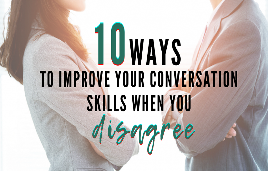 10 Ways To Improve Your Conversation Skills When You Disagree Center