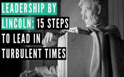 Leadership by Lincoln: 15 Steps To Lead in Turbulent Times