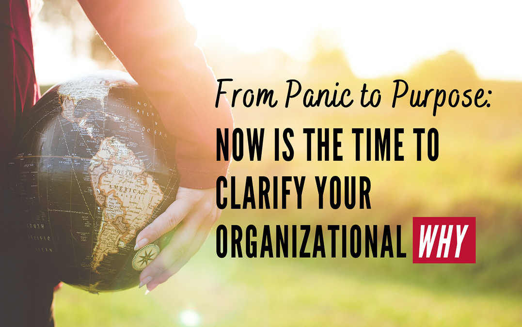From Panic to Purpose: Now is the Time to Clarify Your Organizational WHY