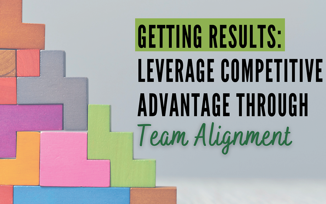 Getting Results: Leverage Competitive Advantage Through Team Alignment