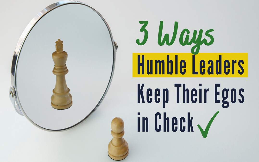 3 Ways Humble Leaders Keep Their Egos in Check