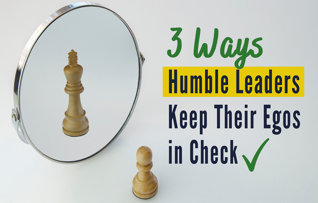 3 Ways Humble Leaders Keep Their Egos in Check
