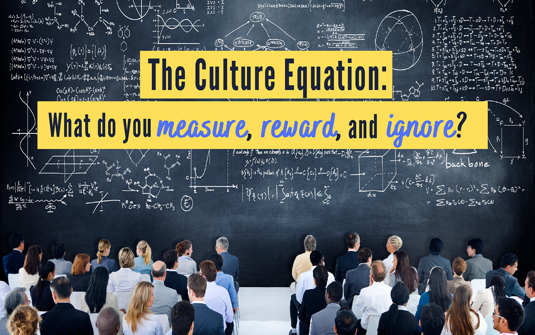 The Culture Equation: What do you Measure, Reward, and Ignore?
