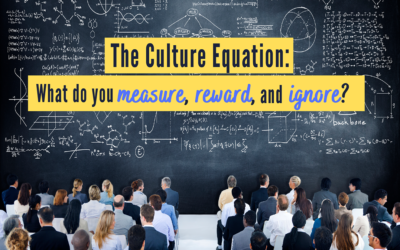 The Culture Equation: What do you Measure, Reward, and Ignore?