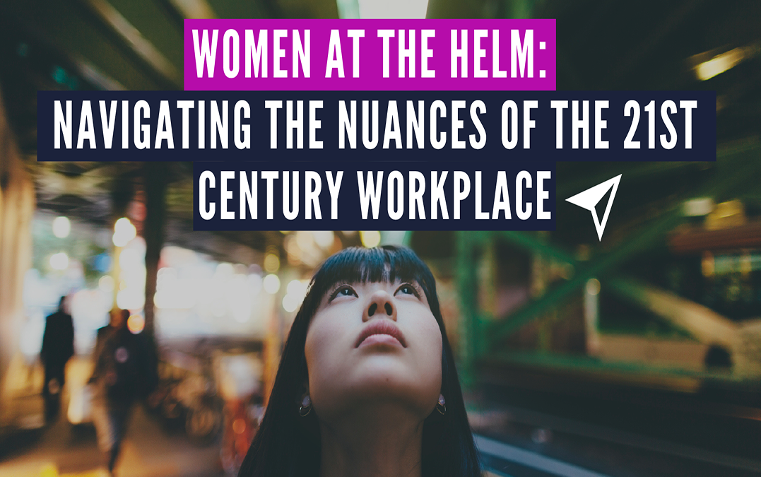 Women at the Helm: Navigating the Nuances of the 21st Century Workplace