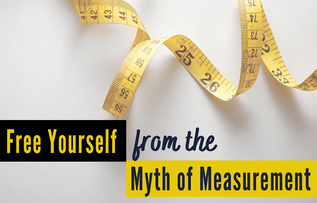 Free Yourself from the Myth of Measurement