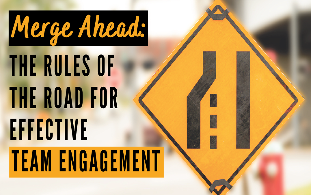 Merge Ahead: The Rules of the Road for Effective Team Engagement