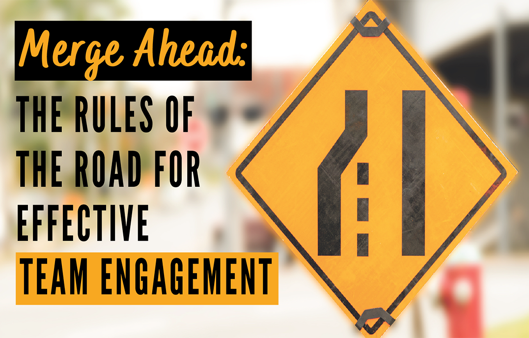 Merge Ahead The Rules of the Road for Effective Team Engagement