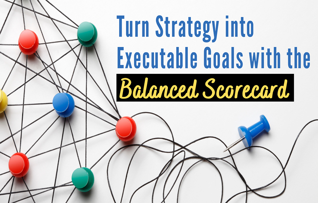 Turn Strategy into Executable Goals with the Balanced Scorecard