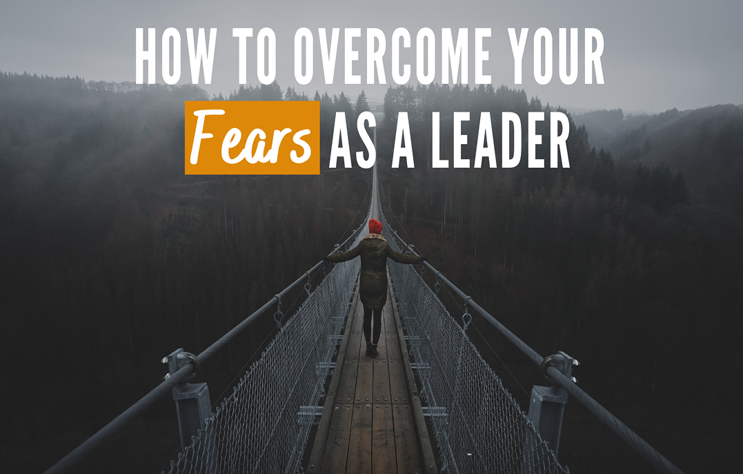 How to Overcome Your Fears as a Leader