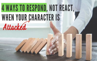 4 Ways To Respond, Not React, When Your Character Is Attacked, By Dr. Tony Baron