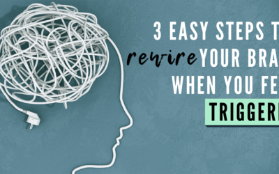 3 Easy Steps to Rewire Your Brain  When You Feel Triggered