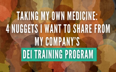 Taking My Own Medicine: 4 Nuggets I  Want to Share from My Company’s DEI Training Program
