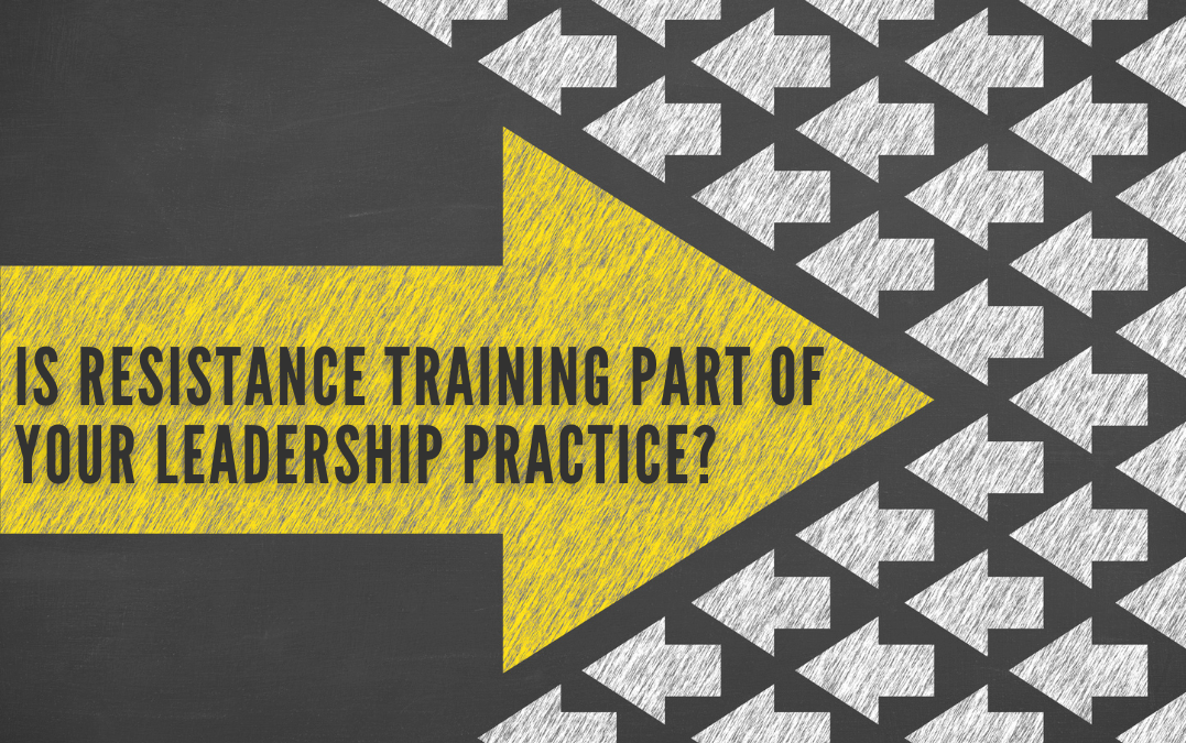 Is Resistance Training Part of Your Leadership Practice?