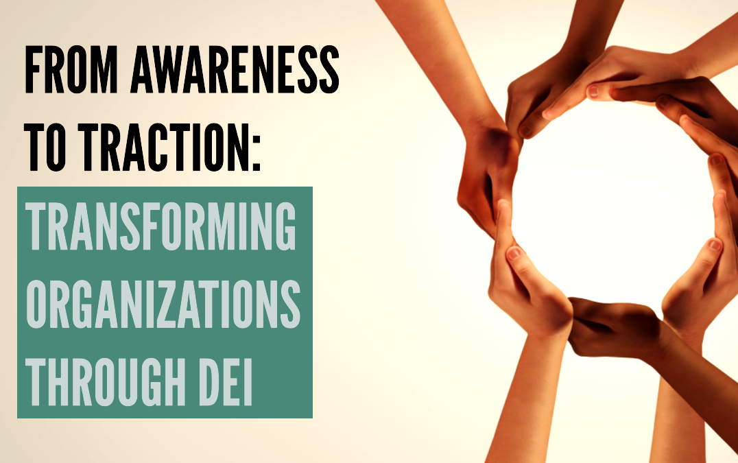 From Awareness to Traction: Transforming Organizations Through DEI
