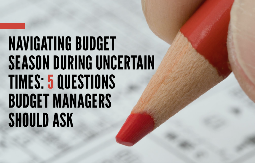 Navigating Budget Season During Uncertain Times: 5 Questions Budget ...